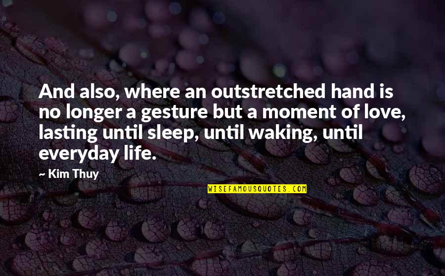Waking Up To You Everyday Quotes By Kim Thuy: And also, where an outstretched hand is no Waking Up To You Everyday Quotes By Kim Thuy: And also, where an outstretched hand is no