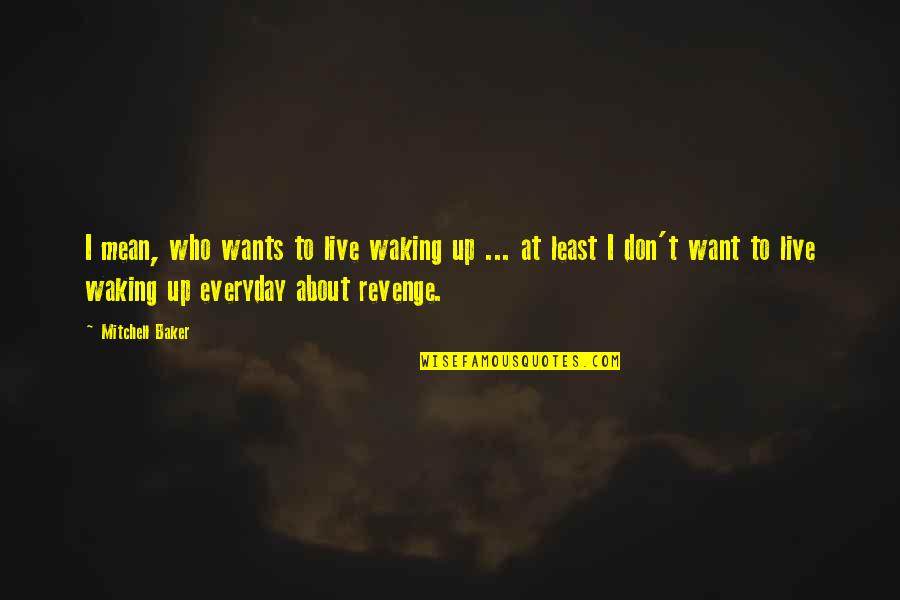 Waking Up To You Everyday Quotes By Mitchell Baker: I mean, who wants to live waking up