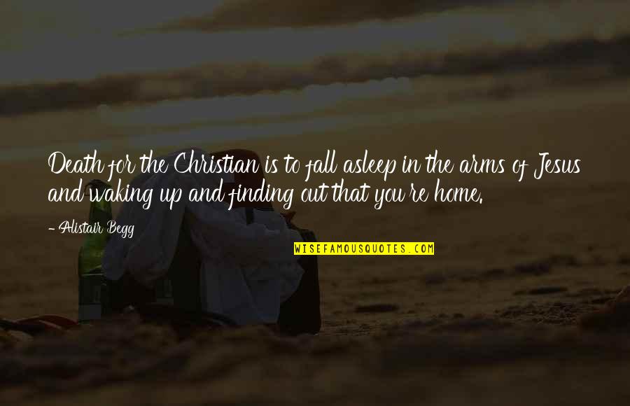 Waking Up To You Quotes By Alistair Begg: Death for the Christian is to fall asleep Waking Up To You Quotes By Alistair Begg: Death for the Christian is to fall asleep