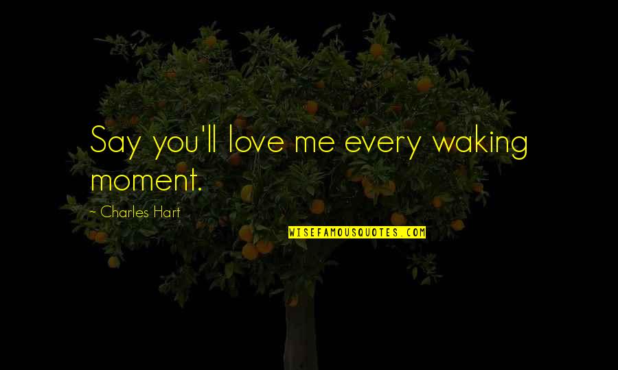Waking Up To Your Love Quotes By Charles Hart: Say you'll love me every waking moment. Waking Up To Your Love Quotes By Charles Hart: Say you'll love me every waking moment.