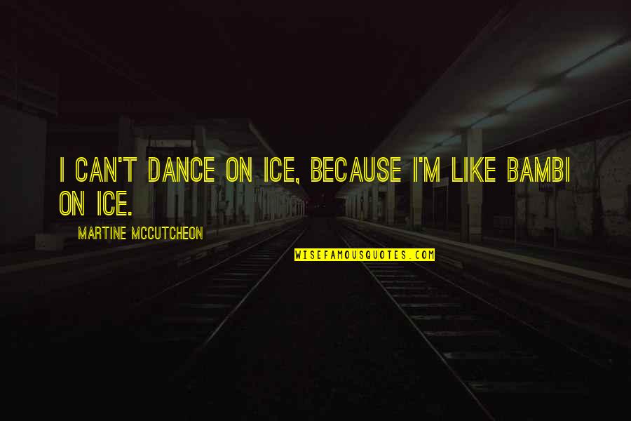 Waking Up With Nature Quotes By Martine McCutcheon: I can't dance on ice, because I'm like
