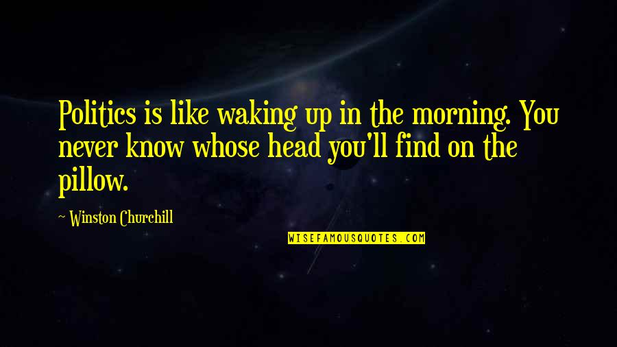 Waking Up Without You Quotes By Winston Churchill: Politics is like waking up in the morning.