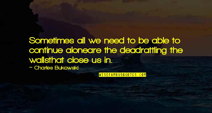 Wakings Quotes By Charles Bukowski: Sometimes all we need to be able to