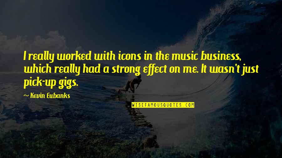 Wakings Quotes By Kevin Eubanks: I really worked with icons in the music