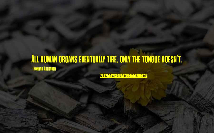 Wakingtime Quotes By Konrad Adenauer: All human organs eventually tire, only the tongue