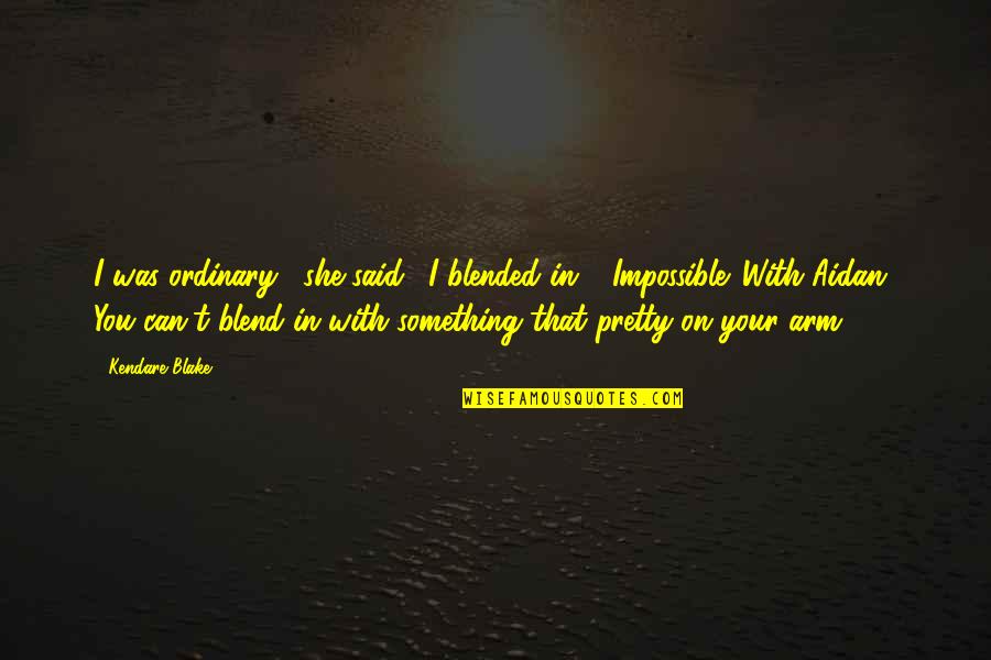 Wakins Glen Quotes By Kendare Blake: I was ordinary," she said. "I blended in." Wakins Glen Quotes By Kendare Blake: I was ordinary," she said. "I blended in."