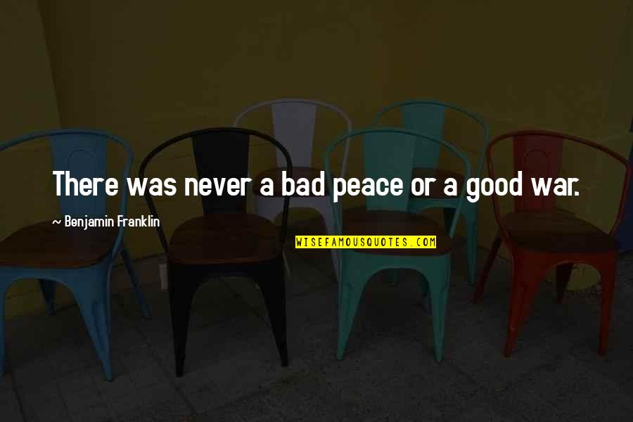 Wakinyan Quotes By Benjamin Franklin: There was never a bad peace or a