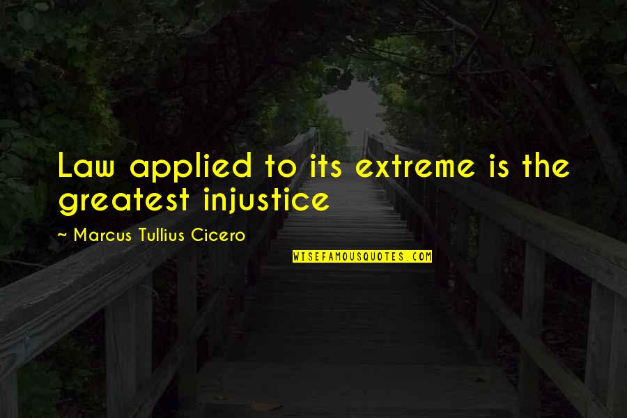 Wakio Chili Quotes By Marcus Tullius Cicero: Law applied to its extreme is the greatest