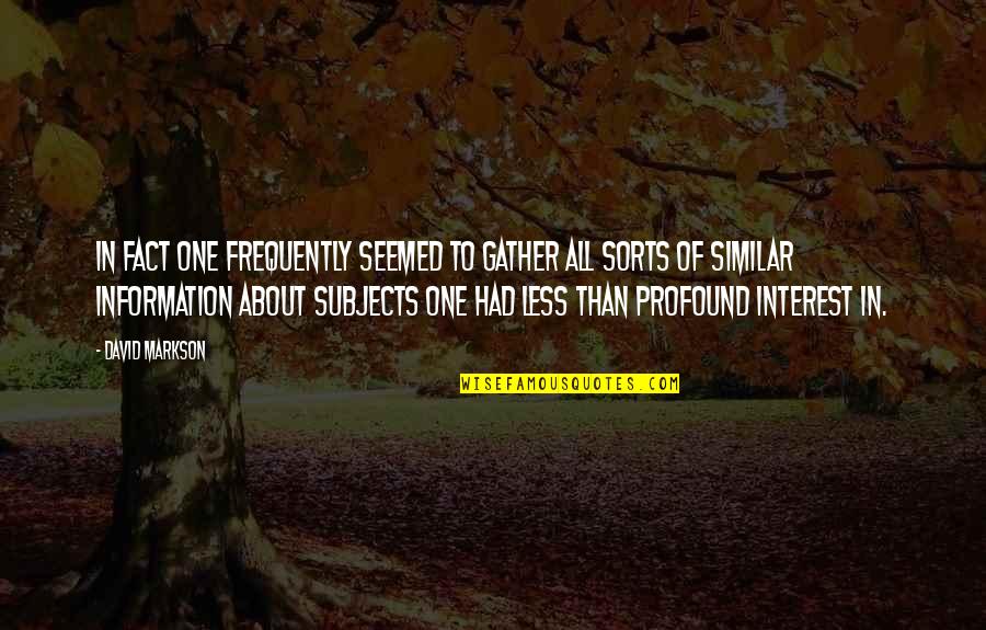 Wakioi Quotes By David Markson: In fact one frequently seemed to gather all Wakioi Quotes By David Markson: In fact one frequently seemed to gather all