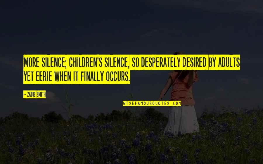 Wakizashi Cold Quotes By Zadie Smith: More silence; children's silence, so desperately desired by