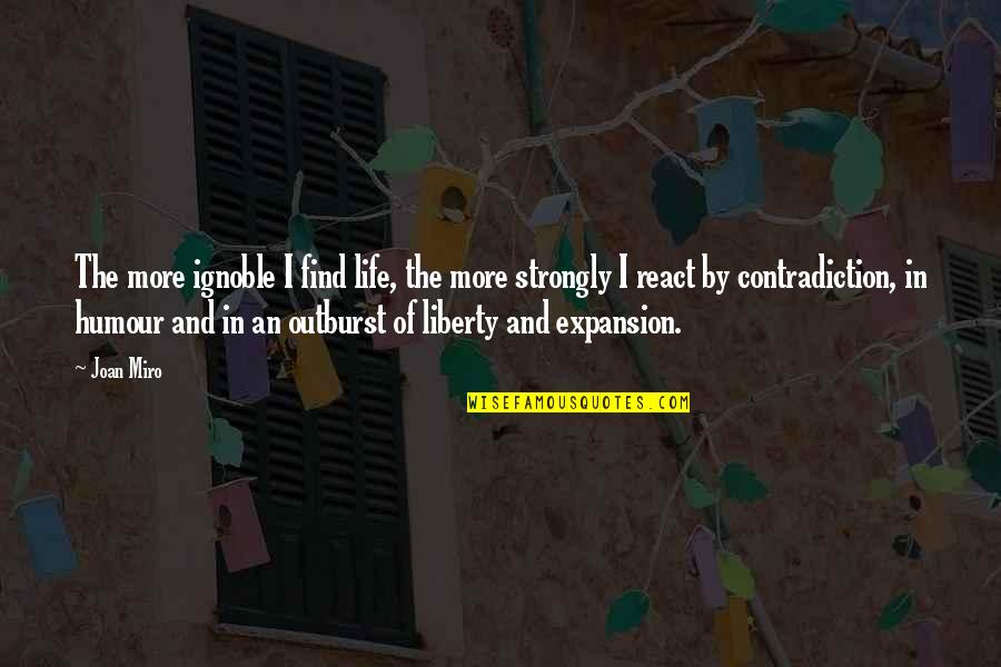 Wakjira Tube Quotes By Joan Miro: The more ignoble I find life, the more Wakjira Tube Quotes By Joan Miro: The more ignoble I find life, the more