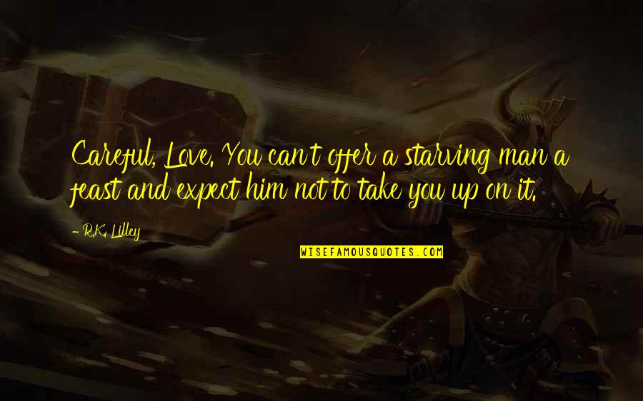 Wakko Warner Character Quotes By R.K. Lilley: Careful, Love. You can't offer a starving man Wakko Warner Character Quotes By R.K. Lilley: Careful, Love. You can't offer a starving man