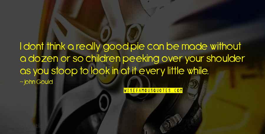 Wakkos States Quotes By John Gould: I dont think a really good pie can Wakkos States Quotes By John Gould: I dont think a really good pie can
