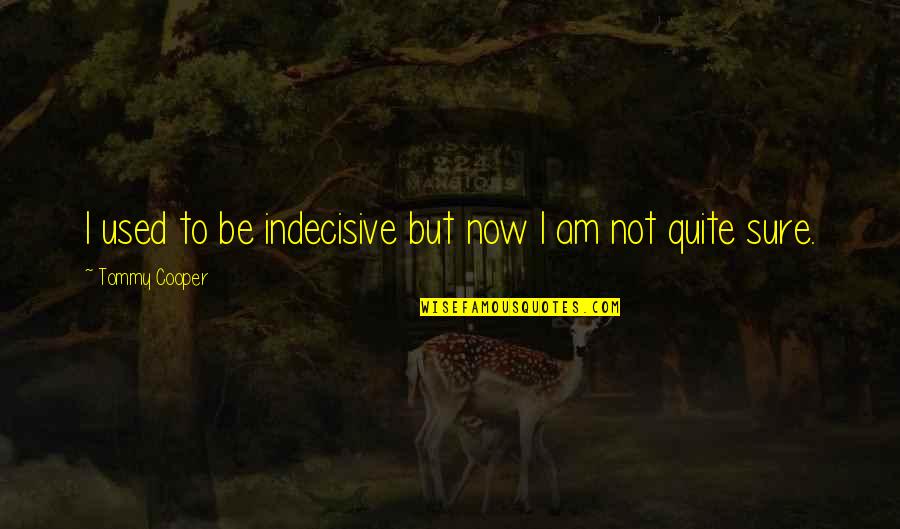 Wakkos States Quotes By Tommy Cooper: I used to be indecisive but now I Wakkos States Quotes By Tommy Cooper: I used to be indecisive but now I