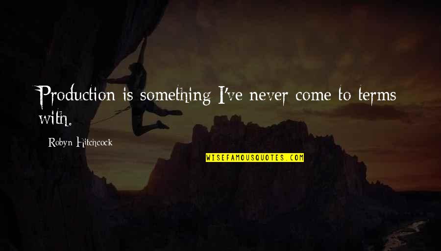 Wakolda Pelicula Quotes By Robyn Hitchcock: Production is something I've never come to terms Wakolda Pelicula Quotes By Robyn Hitchcock: Production is something I've never come to terms