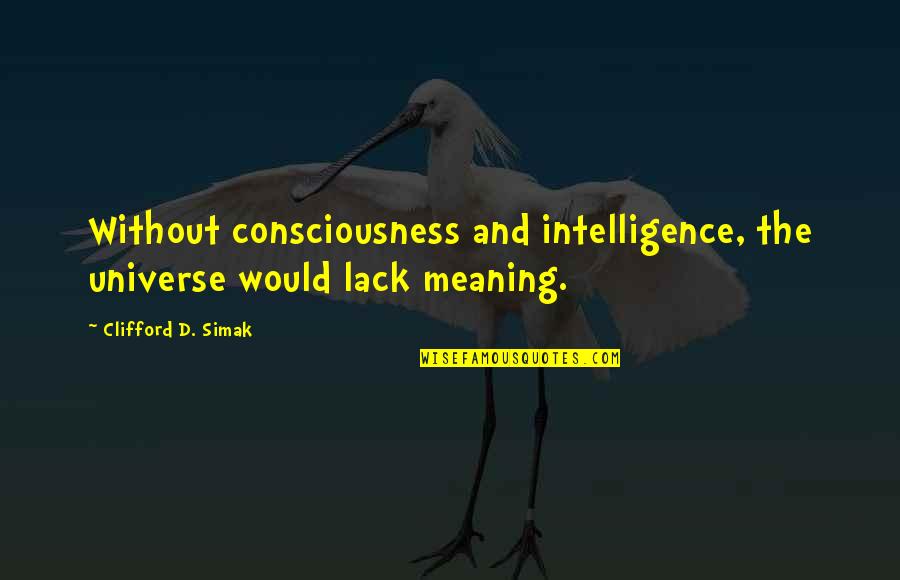 Wakonigg Sa Quotes By Clifford D. Simak: Without consciousness and intelligence, the universe would lack Wakonigg Sa Quotes By Clifford D. Simak: Without consciousness and intelligence, the universe would lack