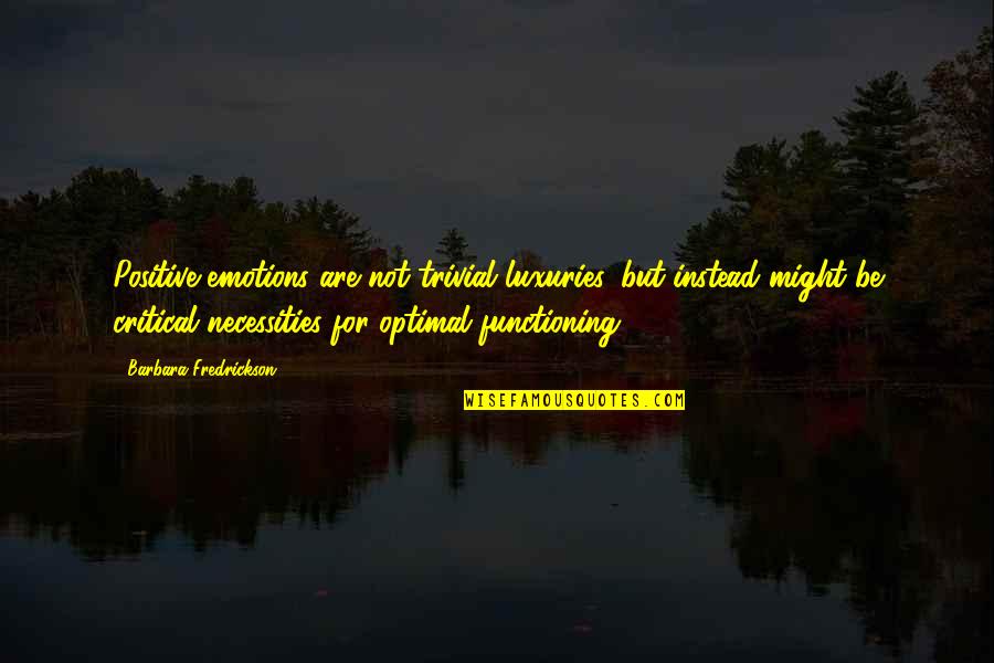 Waksal Hardware Quotes By Barbara Fredrickson: Positive emotions are not trivial luxuries, but instead