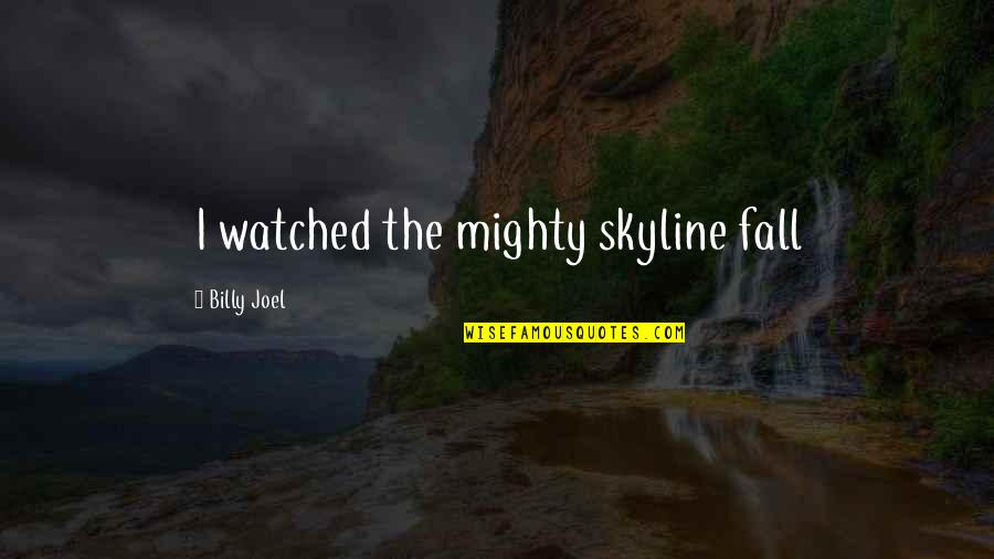 Waktu Berlalu Quotes By Billy Joel: I watched the mighty skyline fall Waktu Berlalu Quotes By Billy Joel: I watched the mighty skyline fall