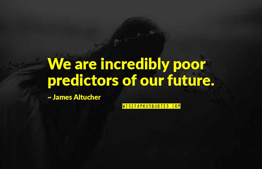 Waktunya Sholat Quotes By James Altucher: We are incredibly poor predictors of our future. Waktunya Sholat Quotes By James Altucher: We are incredibly poor predictors of our future.