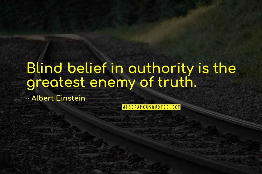 Wakubwa Kutombana Quotes By Albert Einstein: Blind belief in authority is the greatest enemy Wakubwa Kutombana Quotes By Albert Einstein: Blind belief in authority is the greatest enemy