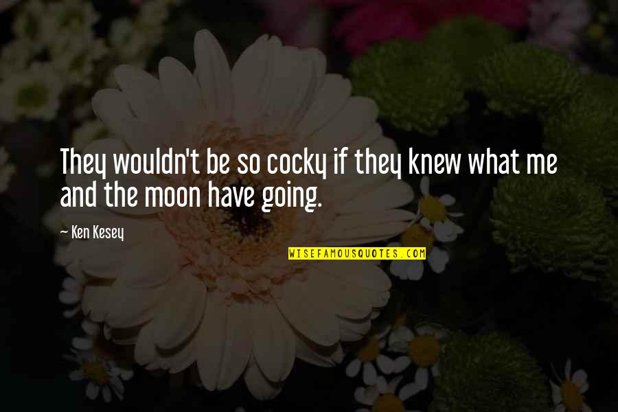 Wakubwa Na Quotes By Ken Kesey: They wouldn't be so cocky if they knew