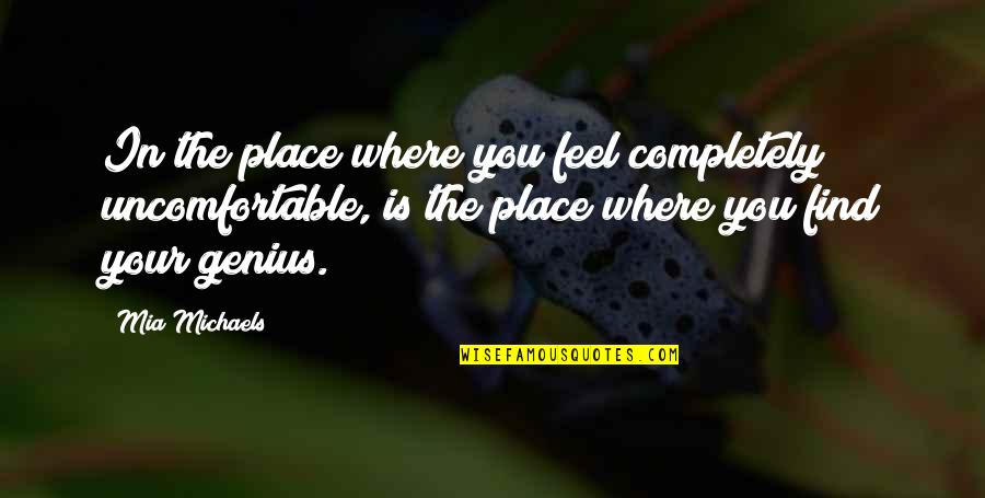 Wala Akong Pake Quotes By Mia Michaels: In the place where you feel completely uncomfortable, Wala Akong Pake Quotes By Mia Michaels: In the place where you feel completely uncomfortable,