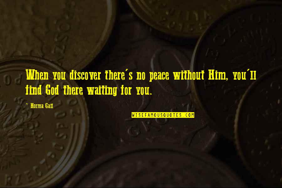Wala Hiya Quotes By Norma Gail: When you discover there's no peace without Him,