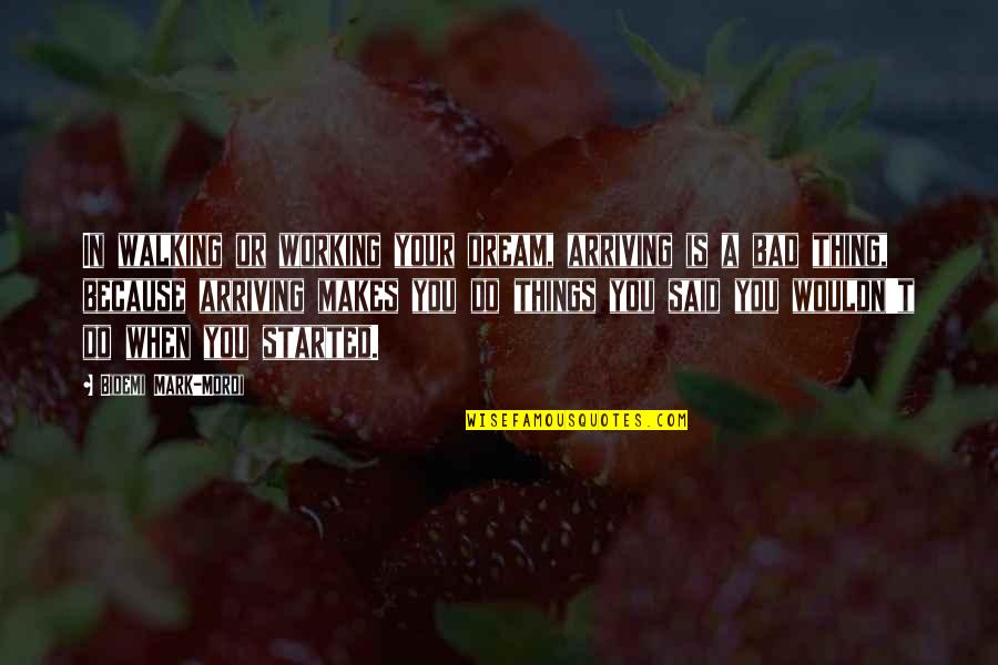 Wala Kang Karapatan Quotes By Bidemi Mark-Mordi: In walking or working your dream, arriving is Wala Kang Karapatan Quotes By Bidemi Mark-Mordi: In walking or working your dream, arriving is