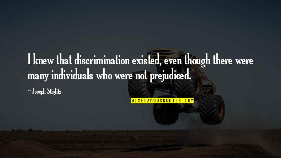 Wala Kang Pake Quotes By Joseph Stiglitz: I knew that discrimination existed, even though there