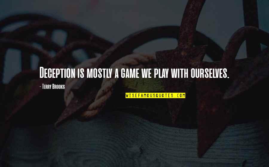 Wala Kang Pake Quotes By Terry Brooks: Deception is mostly a game we play with Wala Kang Pake Quotes By Terry Brooks: Deception is mostly a game we play with