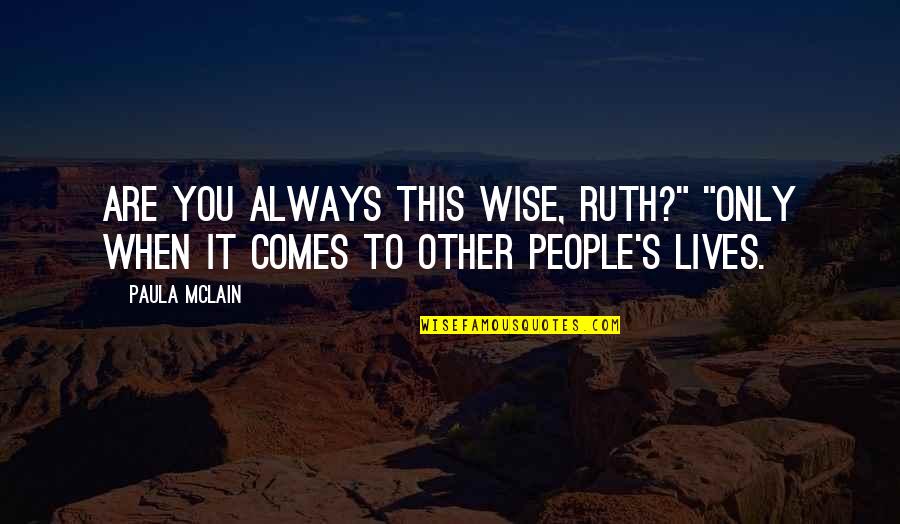 Wala Na Akong Pakialam Sayo Quotes By Paula McLain: Are you always this wise, Ruth?" "Only when