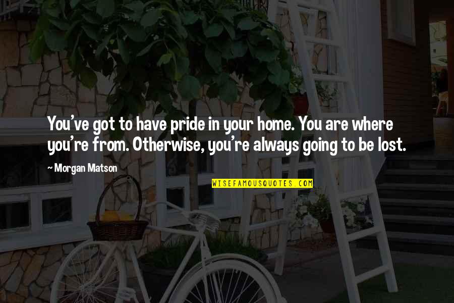 Wala Ng Balikan Quotes By Morgan Matson: You've got to have pride in your home.