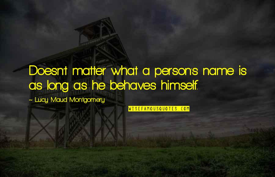 Walaa Cooperative Insurance Quotes By Lucy Maud Montgomery: Doesn't matter what a person's name is as Walaa Cooperative Insurance Quotes By Lucy Maud Montgomery: Doesn't matter what a person's name is as