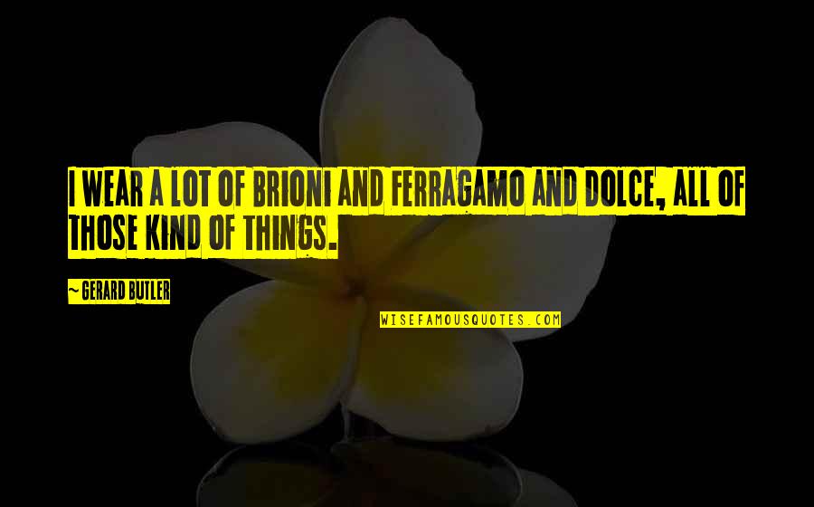 Walaa Maharem Horan Quotes By Gerard Butler: I wear a lot of Brioni and Ferragamo