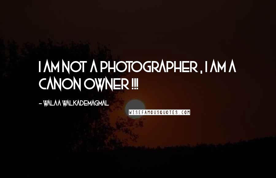Walaa WalkademAgmal quotes: I am not a photographer , I am a canon owner !!!
