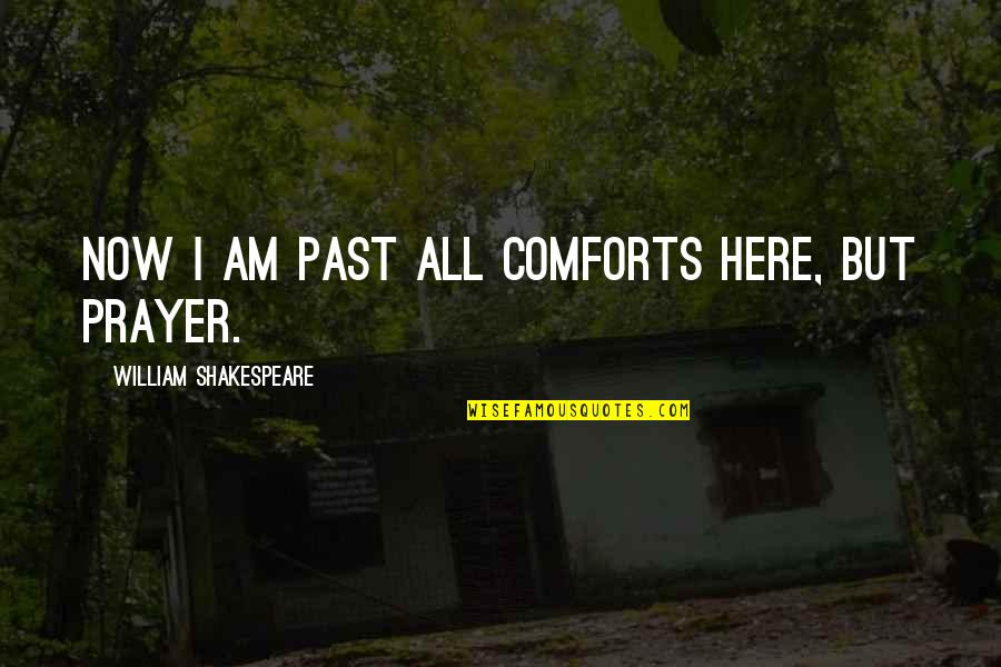 Walach Enterprises Quotes By William Shakespeare: Now I am past all comforts here, but Walach Enterprises Quotes By William Shakespeare: Now I am past all comforts here, but
