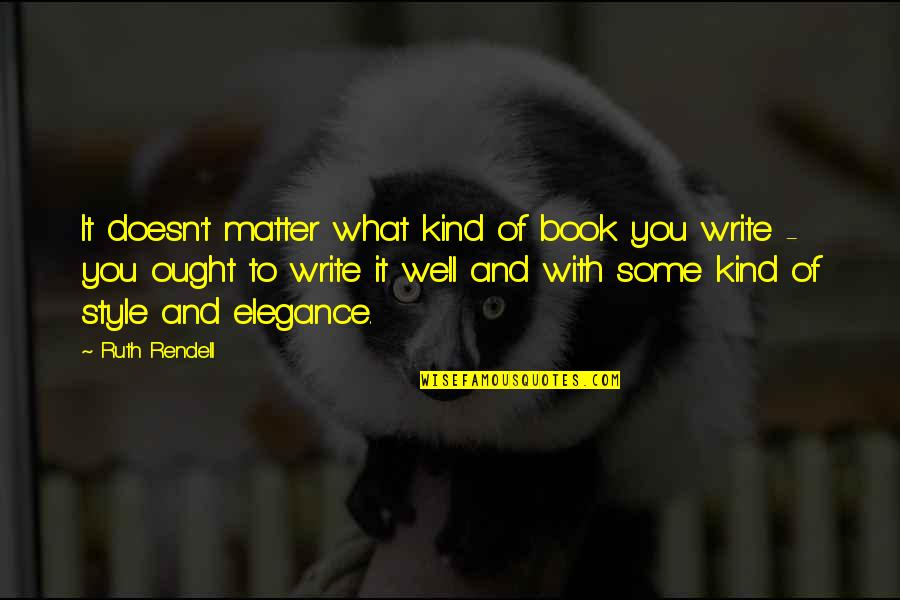 Walang Ambag Quotes By Ruth Rendell: It doesn't matter what kind of book you