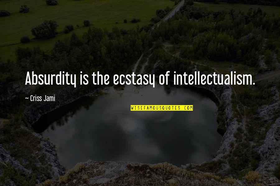 Walang Delicadeza Quotes By Criss Jami: Absurdity is the ecstasy of intellectualism.