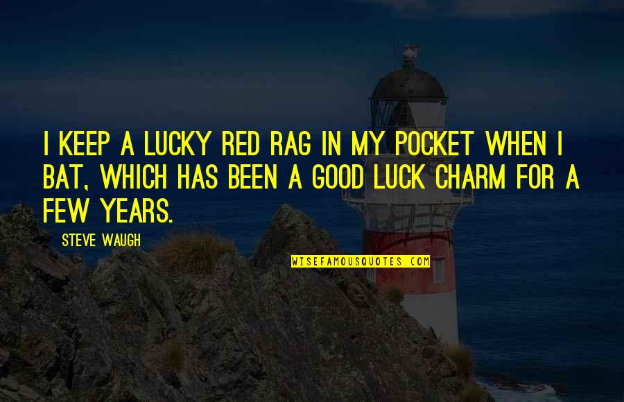 Walang Delikadesa Quotes By Steve Waugh: I keep a lucky red rag in my Walang Delikadesa Quotes By Steve Waugh: I keep a lucky red rag in my