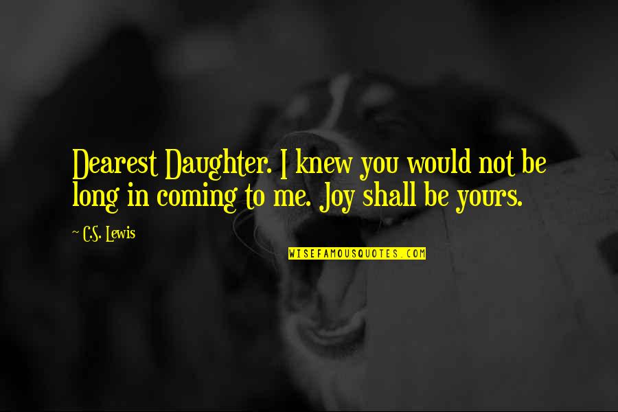 Walang Ganun Quotes By C.S. Lewis: Dearest Daughter. I knew you would not be