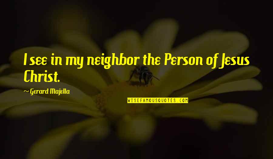 Walang Hiyang Quotes By Gerard Majella: I see in my neighbor the Person of
