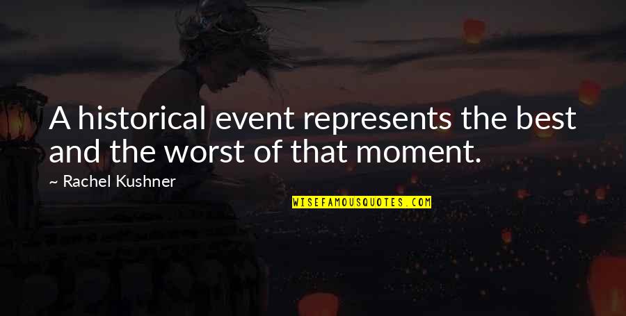 Walang Ipon Quotes By Rachel Kushner: A historical event represents the best and the Walang Ipon Quotes By Rachel Kushner: A historical event represents the best and the