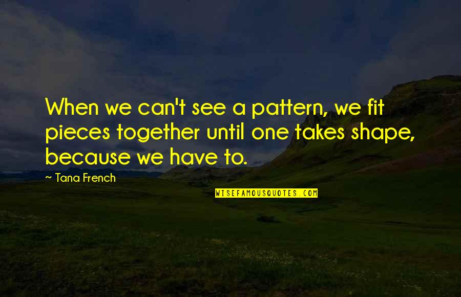 Walang Ipon Quotes By Tana French: When we can't see a pattern, we fit Walang Ipon Quotes By Tana French: When we can't see a pattern, we fit