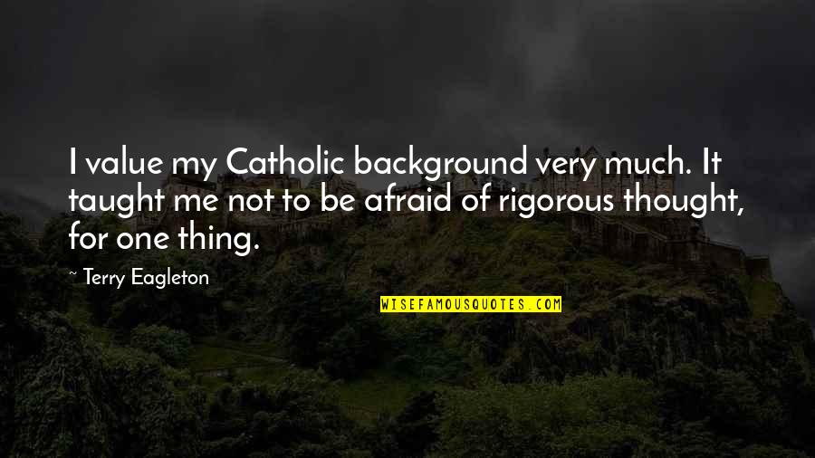 Walang Ipon Quotes By Terry Eagleton: I value my Catholic background very much. It Walang Ipon Quotes By Terry Eagleton: I value my Catholic background very much. It