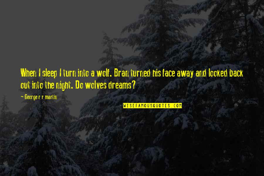 Walang Iwanan Love Quotes By George R R Martin: When I sleep I turn into a wolf.