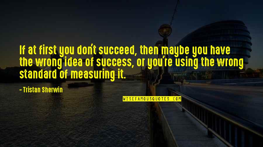 Walang Karapatan Magselos Quotes By Tristan Sherwin: If at first you don't succeed, then maybe Walang Karapatan Magselos Quotes By Tristan Sherwin: If at first you don't succeed, then maybe
