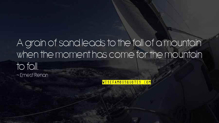 Walang Katulad Quotes By Ernest Renan: A grain of sand leads to the fall Walang Katulad Quotes By Ernest Renan: A grain of sand leads to the fall