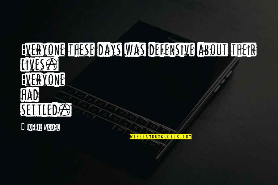 Walang Katulad Quotes By Lorrie Moore: Everyone these days was defensive about their lives.