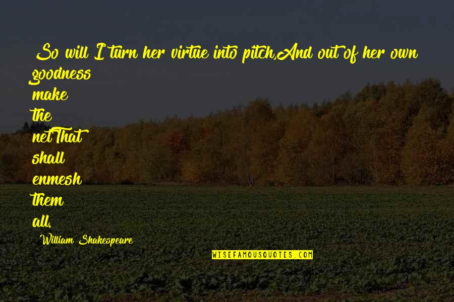 Walang Kayo Quotes By William Shakespeare: So will I turn her virtue into pitch,And Walang Kayo Quotes By William Shakespeare: So will I turn her virtue into pitch,And