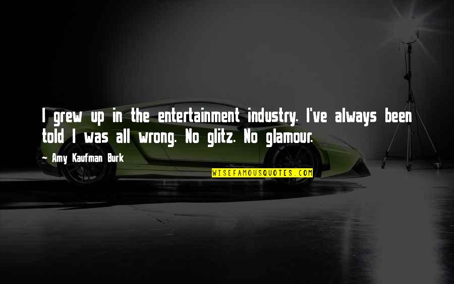 Walang Kwentang Kaibigan Quotes By Amy Kaufman Burk: I grew up in the entertainment industry. I've